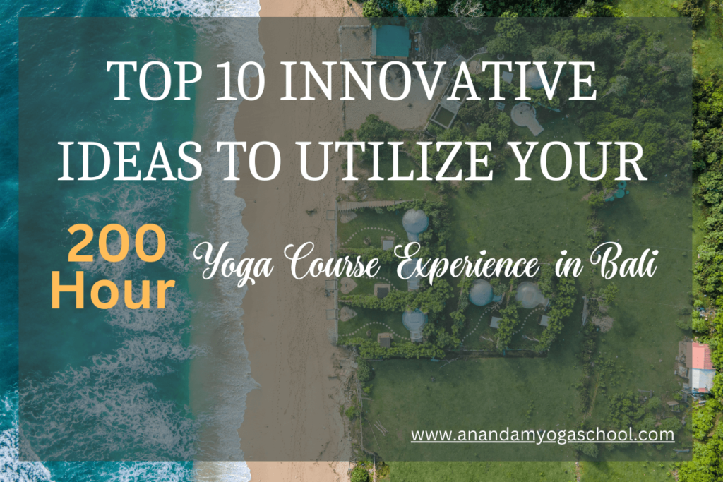 Top 10 Innovative ideas to Utilize Your 200 Hour Yoga Course Experience in Bali