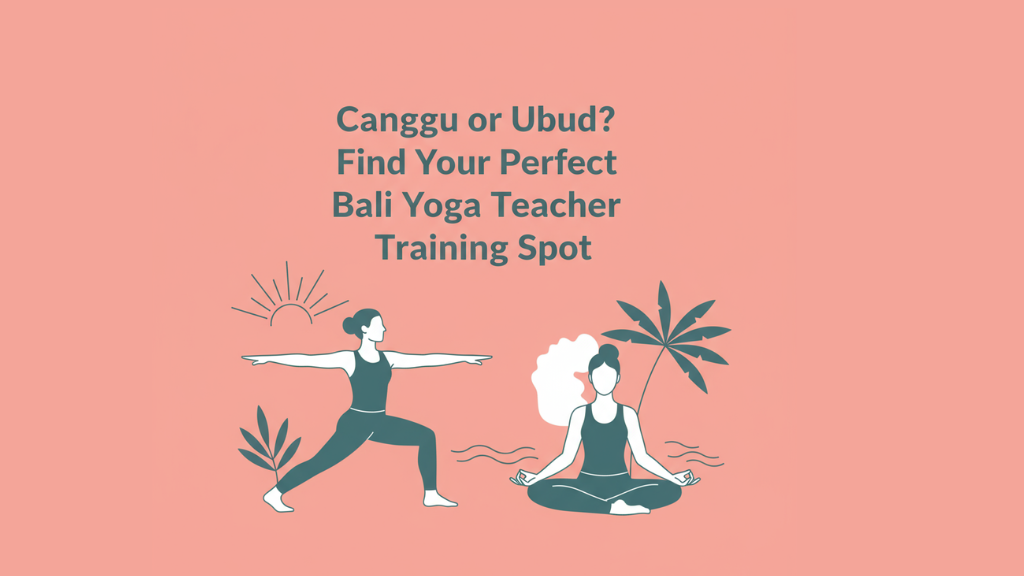 Yoga Teacher Training in Bali: Choosing Your Perfect Destination — Canggu or Ubud?